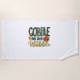 Gobble Till you Wobble Graphic Shirt Thanksgiving  Beach Towel