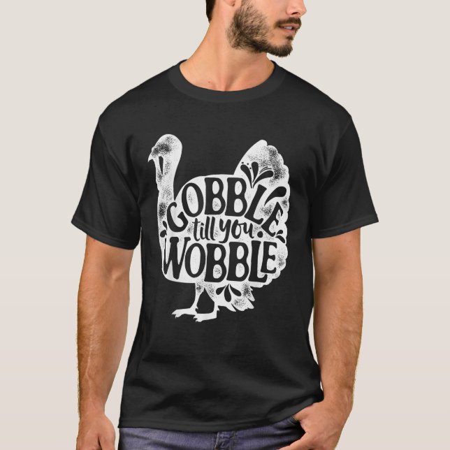 Gobble Till You Wobble Happy Thanksgiving Day Turk T-Shirt (Front)
