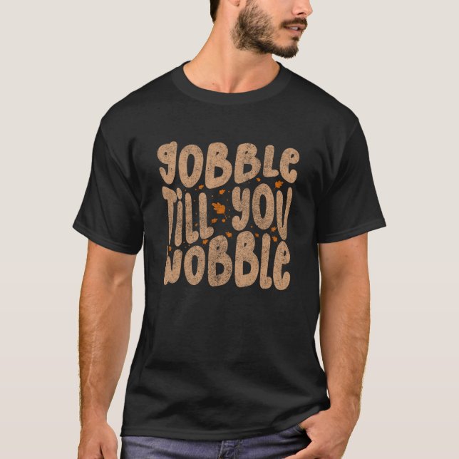 Gobble Till You Wobble Kids Toddler Thanksgiving W T-Shirt (Front)