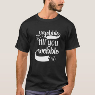 Gobble Till You Wobble T-Shirt