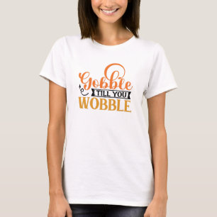Gobble Till You Wobble T-Shirt