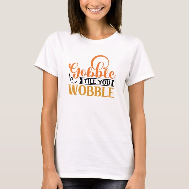 Gobble Till You Wobble T-Shirt (Front)