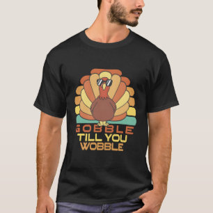 Gobble Till You Wobble Thanksgiving T-Shirt