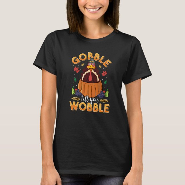 Gobble Till You Wobble  Thanksgiving Turkey Day Bo T-Shirt (Front)