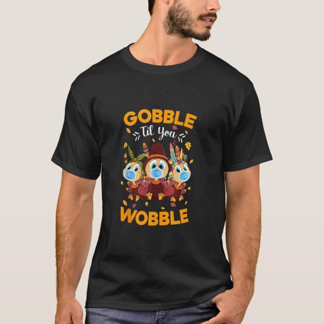 Gobble Till You Wobble Thanksgiving Turkey Mask  B T-Shirt (Front)