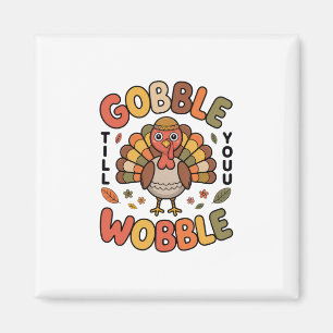 Gobble Till You Wobble Turkey Design For Thanksgiv Magnet