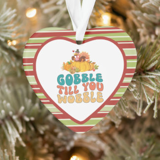 Gobble Till You Wobble Turkey Thanksgiving Ornament