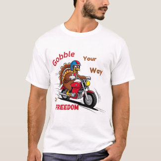 Gobble Your Way To Freedom, Turkey Riding Motorcyc T-Shirt