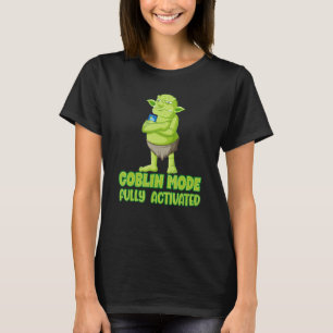 Goblin mode fully activated slobbing out trolling  T-Shirt