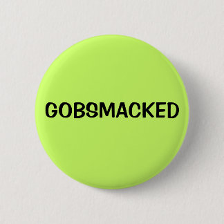 GOBSMACKED 6 CM ROUND BADGE