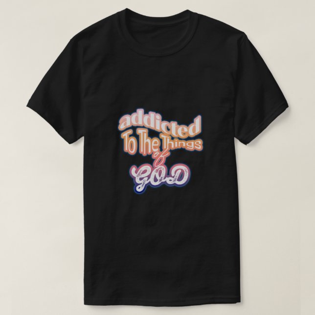 God-Addicted Bold Script T-Shirt (Design Front)