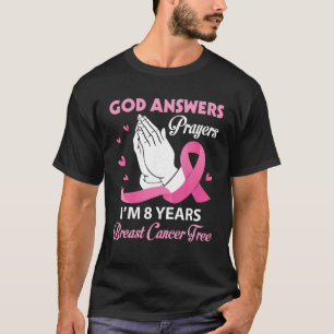 God Answers Prayers I m 8 Years Breast Cancer Free T-Shirt