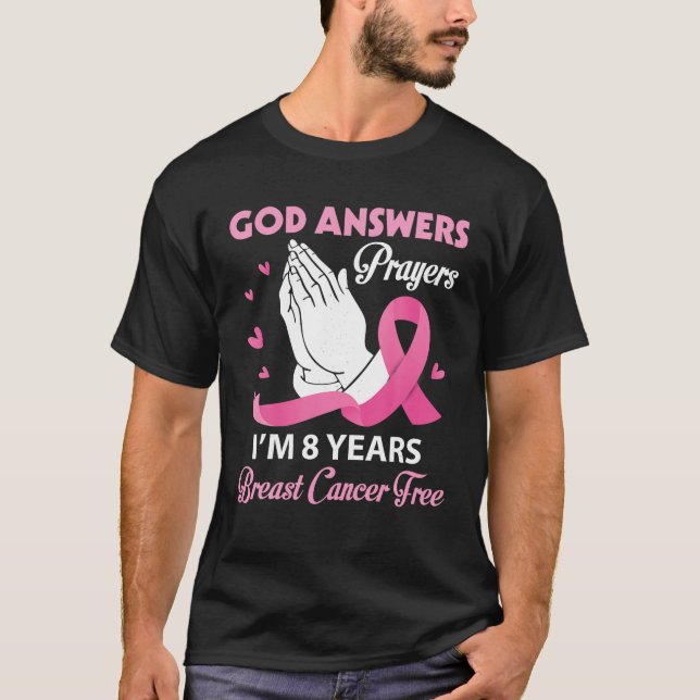 God Answers Prayers I m 8 Years Breast Cancer Free T-Shirt (Front)