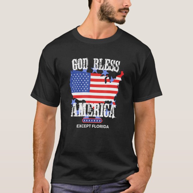 God Bless America Except Florida Sarcasm Joke T-Shirt (Front)