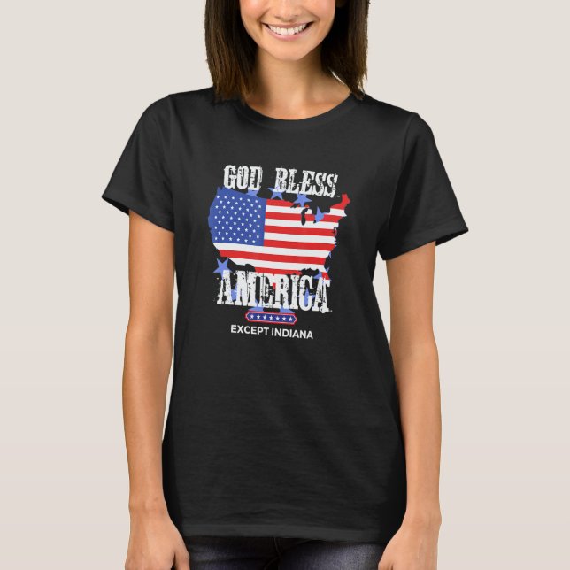 God Bless America Except Indiana Sarcasm Joke T-Shirt (Front)