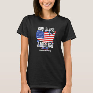 God Bless America Except Kansas  Sarcasm Joke T-Shirt