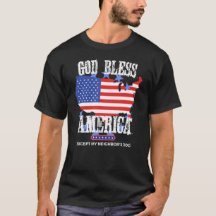 God Bless America Except My Neighbour's Dog Funny  T-Shirt