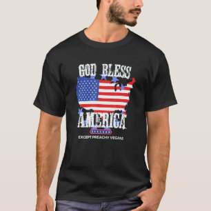 God Bless America Except Preachy Vegans Vegetarian T-Shirt