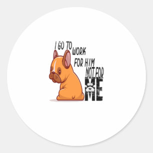 God Bless Dogs I go to wor for Him not for ME Classic Round Sticker