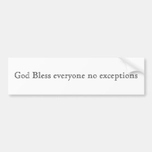 God Bless everyone no exceptions Bumper Sticker