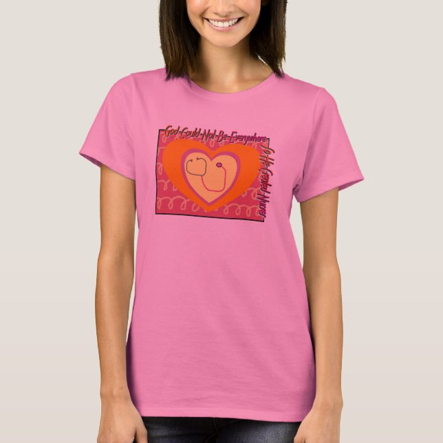 God could not be everywhere HE CREATED NURSES 2... T-Shirt (Front)