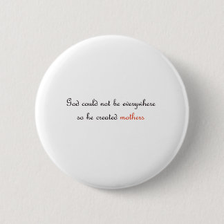 God could not be everywhere, so he created mothers 6 cm round badge