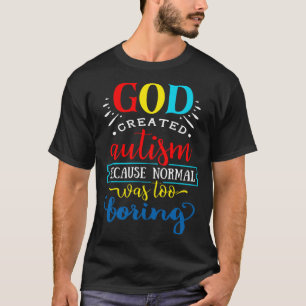 God Created Autism Because Normal Was Too Boring G T-Shirt