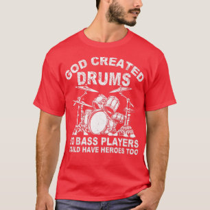 God Created Drums So Bass Players Could Have Heroe T-Shirt