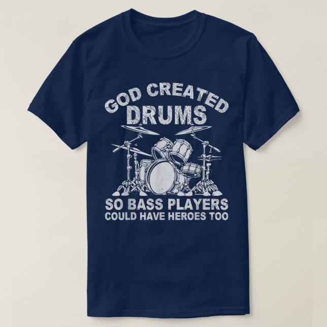 God Created Drums So Bass Players Could Have Heroe T-Shirt (Design Front)