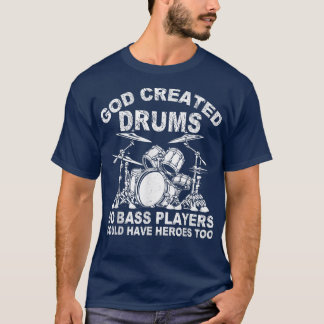 God Created Drums So Bass Players Could Have Heroe T-Shirt