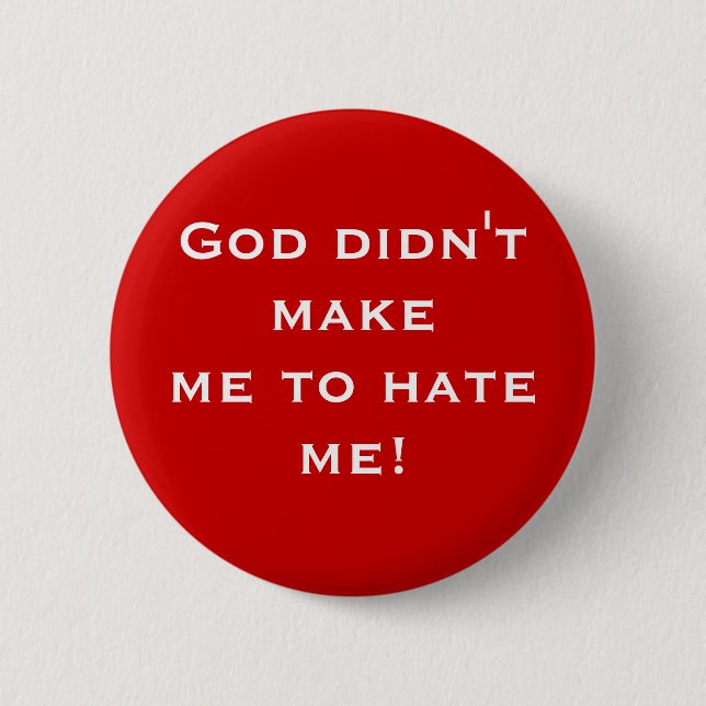 God didn't make me to hate me! (button) 6 cm round badge (Front)