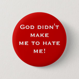God didn't make me to hate me! (button) 6 cm round badge