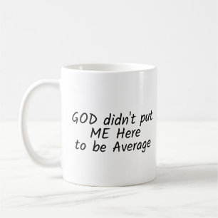 "GOD Didn't put ME Here to be Average" Phrase Coffee Mug