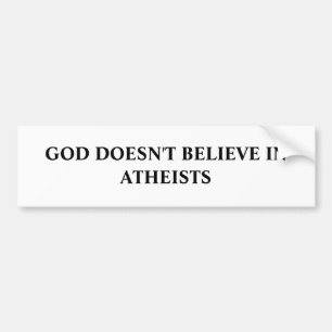 GOD DOESN'T BELIEVE IN ATHEISTS BUMPER STICKER