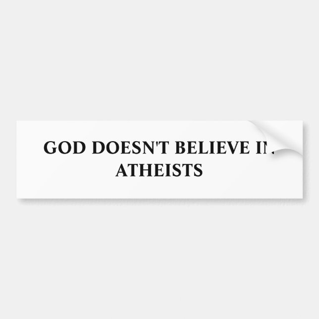 GOD DOESN'T BELIEVE IN ATHEISTS BUMPER STICKER (Front)
