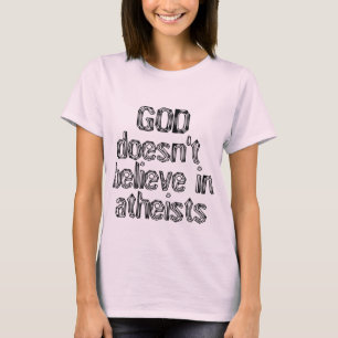 God doesn't believe in atheists T-Shirt