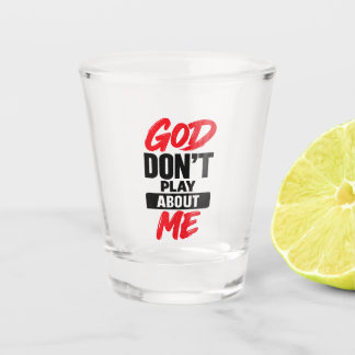 God Don’t Play About Me Christian Faith Quote Shot Glass