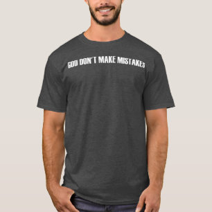 God Dont Make Mistakes  T-Shirt