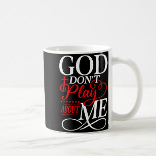 God Dont Play About Me Insrational Faith Coffee Mug