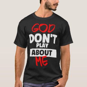 God Don't Play About Me T-Shirt