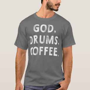 God Drums Coffee DrummerWomen Men Musician Gift T-Shirt