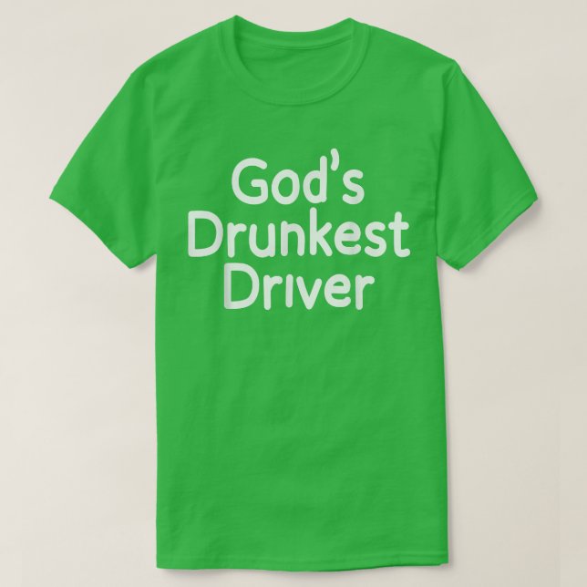 God Drunkest Driver Funny Driver Funny Meme God Dr T-Shirt (Design Front)