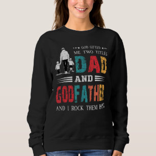 God Ed Me Two Titles Dad And Godfather Father's Sweatshirt