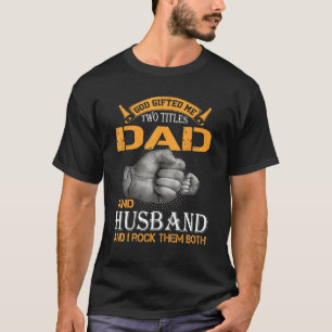 God Ed Me Two Titles Dad And Husband And I Rock Th T-Shirt