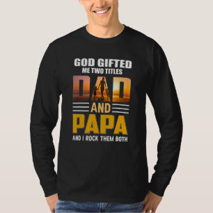 God Ed Me Two Titles Dad And Papa Father Day Dad T-Shirt