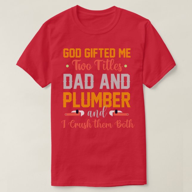 God Ed Me Two Titles Dad And Plumber  T-Shirt (Design Front)
