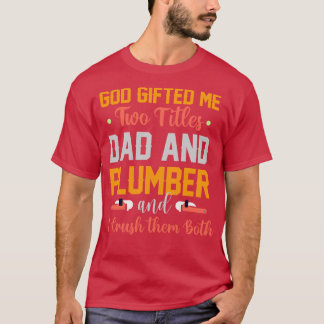 God Ed Me Two Titles Dad And Plumber  T-Shirt
