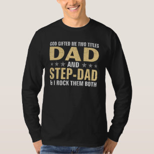 God Ed Me Two Titles Dad And Step Dad & I Rock The T-Shirt