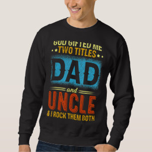 God Ed Me Two Titles Dad And Uncle Happy Father's  Sweatshirt