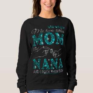 God Ed Me Two Titles Mum And Nana And I Rock Them Sweatshirt